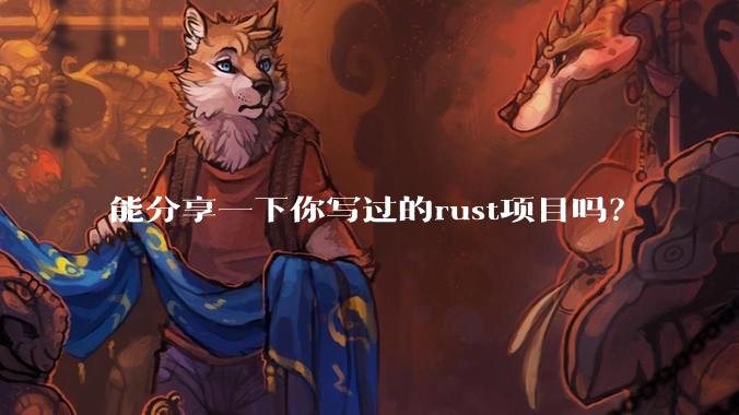 能分享一下你写过的rust项目吗？