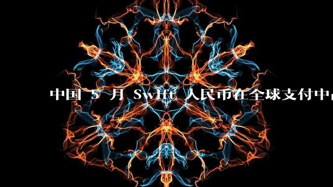 中国 5 月 Swift 人民币在全球支付中占比下降至 2.89%，背后的原因和未来的发展趋势是什么？