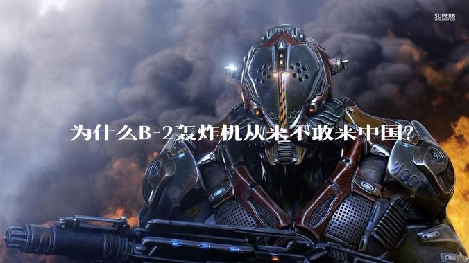 为什么B-2轰炸机从来不敢来中国？