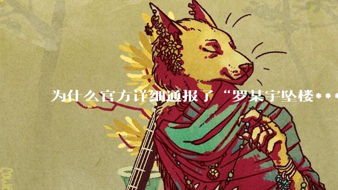 为什么官方详细通报了“罗某宇坠楼***”，还有很多人不信？