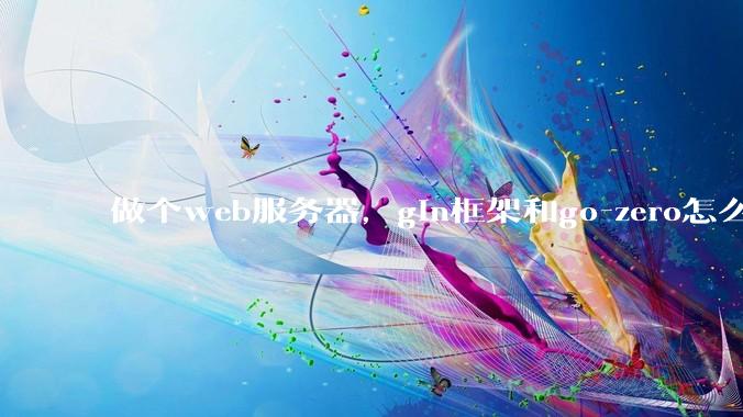 做个web服务器，gin框架和go-zero怎么选？
