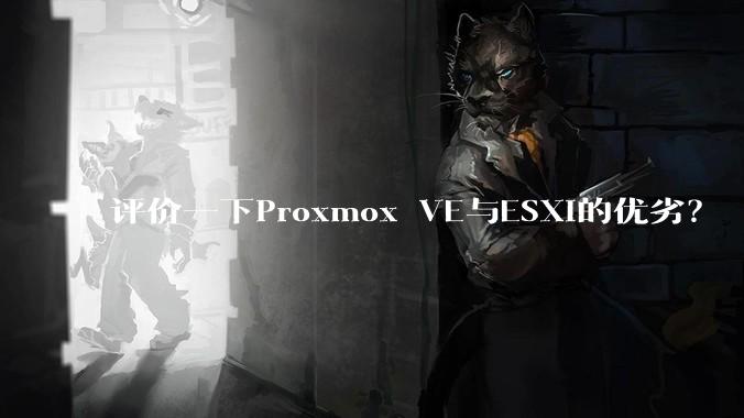 评价一下Proxmox VE与ESXi的优劣？