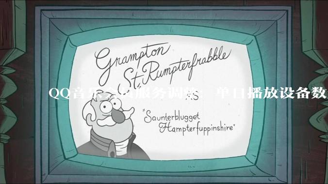 QQ音乐会员服务调整：单日播放设备数量受限，两类歌曲除外 - *