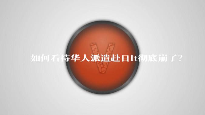 如何看待华人派遣赴日it彻底崩了？