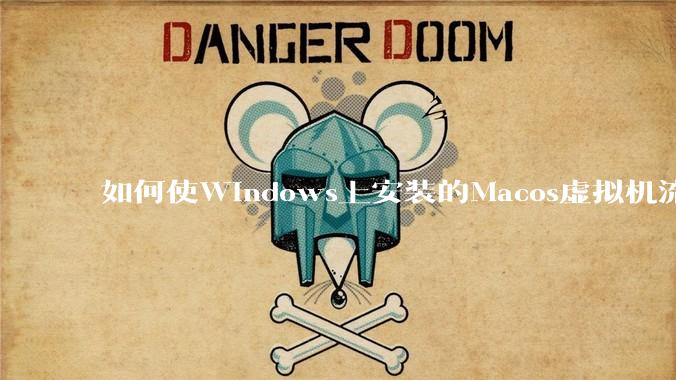 如何使Windows上安装的Macos虚拟机流畅运行?