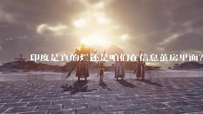 印度是真的烂还是咱们在信息茧房里面？