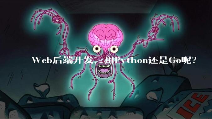 Web后端开发，用Python还是Go呢？