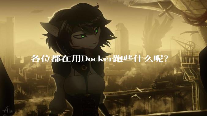 各位都在用Docker跑些什么呢？