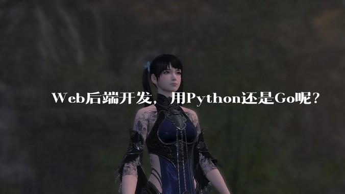 Web后端开发，用Python还是Go呢？