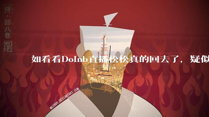 如看看Doinb直播松松真的回去了，疑似已经被TES换人？