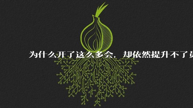 为什么开了这么多会，却依然提升不了员工的***？