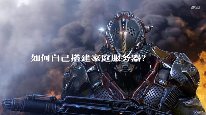 如何自己搭建家庭服务器？