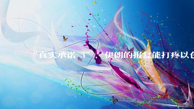 “真实承诺-3”，伊朗的报复能打疼以色列吗？