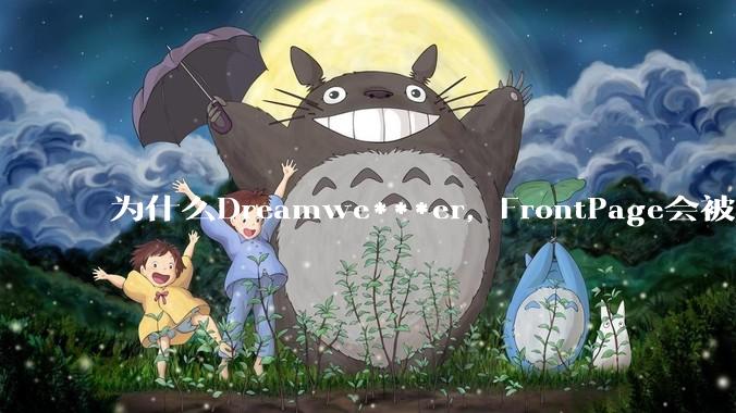 为什么Dreamwe***er，FrontPage会被淘汰？