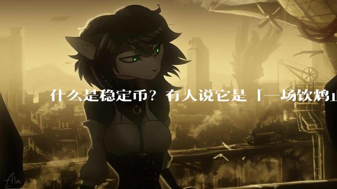 什么是稳定币？有人说它是「一场饮鸩止渴的游戏」，你怎么看？