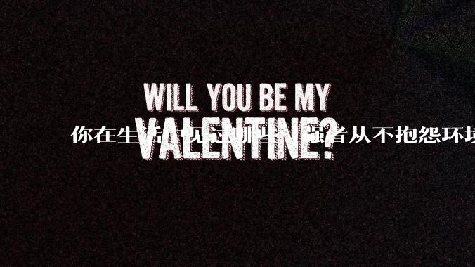 你在生活中见过哪些「强者从不抱怨环境」的例子？