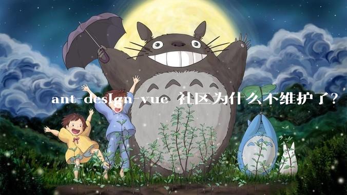 ant-design-vue 社区为什么不维护了？