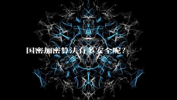 国密加密算法有多安全呢？