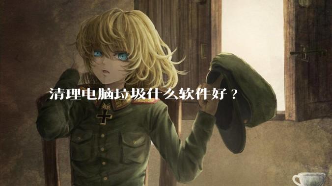 清理电脑垃圾什么软件好?